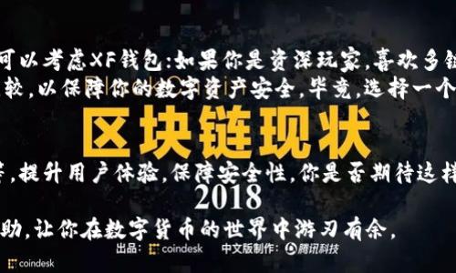   XF钱包与TP钱包：选择合适的数字货币钱包 / 
 guanjianci 数字货币钱包, XF钱包, TP钱包, 钱包选择 /guanjianci 

引言
在如今数字货币蓬勃发展的时代，选择合适的数字货币钱包变得越来越重要。是否曾经面临过这样的困惑：XF钱包和TP钱包到底哪个更适合你？在这篇文章中，我们将深度探讨这两款钱包的特点、优势以及适用场景，帮助你做出明智的选择。

什么是数字货币钱包？
在深入了解XF钱包和TP钱包之前，首先我们需要明确什么是数字货币钱包。数字货币钱包是一种存储、管理和交易加密资产的软件或硬件工具。它不仅存储你的私钥，以便方便地访问你的数字资产，同时也提供安全性和易用性。

XF钱包概述
XF钱包是一款相对新兴的数字货币钱包，主打安全性和用户体验。它采用了最新的加密技术，确保用户的资产安全。此外，XF钱包还提供便捷的资产管理功能，支持多种主流数字货币的存储与转账。

TP钱包概述
TP钱包则是一款用户基础较为广泛、功能强大的数字货币钱包。它支持多链资产的管理，界面友好，且持续进行功能更新和。TP钱包还拥有丰富的社区支持，帮助用户解决各种问题。是否觉得TP钱包的这些特点吸引了你？

安全性比较
在数字货币的世界里，安全性是用户最为关心的因素之一。XF钱包通过多重安全防护机制，例如双重身份验证和冷存储技术，保障用户资产不被盗取。而TP钱包则凭借其完善的安全措施和定期的安全评估，让用户感到更加放心。
你可能会问：“我该如何判断哪个钱包更安全？”要选择一个安全性高的钱包，除了看钱包本身的技术，还要考虑社区点评和用户反馈。因此，不妨查看一些有关这两款钱包的安全性评价，以便做出更合理的判断。

用户体验
XF钱包和TP钱包在用户体验上均有其独特之处。XF钱包的界面设计简洁直观，适合新手使用，且提供详细的功能说明。而TP钱包则在复杂功能和多链支持上表现突出，适合有一定经验的用户。你究竟更倾向于简单易用，还是复杂功能丰富呢？

支持的数字货币类型
钱配的广泛性也是考虑的重要因素。XF钱包支持多种主流数字货币，并且不定期增添新的数字货币。而TP钱包则以其多链生态系统著称，支持市面上几乎所有主流的数字货币，尤其是在新兴项目方面的支持，深受资深玩家青睐。

交易手续费
数字货币钱包的交易手续费也是决定使用与否的重要因素。XF钱包及TP钱包的手续费状况各有千秋，具体手续费也会因市场波动而有所调整。选择合适的钱包时，确保你了解其费用结构，以免带来不必要的损失。

客户支持和社区
良好的客户支持能为用户解答各种疑问，尤其是在遇到问题时。XF钱包提供24/7的客服支持，确保用户在任何时间都能寻求帮助。相比之下，TP钱包的社区支持非常活跃，用户们可在平台上互相交流，获取最新的信息和帮助。这种社区氛围是否让你心动呢？

总结与推荐
综合以上分析，XF钱包和TP钱包各有优缺点，适合不同类型的用户。如果你是一个新手，追求安全与简洁，可以考虑XF钱包；如果你是资深玩家，喜欢多链管理与丰富功能，则TP钱包会更适合你。
无论你选择哪款钱包，安全性、用户体验和社区支持都是关键因素。确保在选择之前，进行充分的研究与比较，以保障你的数字资产安全。毕竟，选择一个合适的钱包，就如同找到了通向数字资产自由的钥匙，不是吗？

未来的数字货币钱包趋势
随着数字货币市场的不断演变，未来的钱包将会融入更多的创新技术，比如人工智能和区块链互操作性等，提升用户体验，保障安全性。你是否期待这样的改变？在选择钱包的过程中，了解这些趋势能够帮助你抵御未来的风险、把握机会。

最后总结一下，不管是XF钱包还是TP钱包，选择适合自己的才是王道。希望这篇文章能为你的选择提供帮助，让你在数字货币的世界中游刃有余。