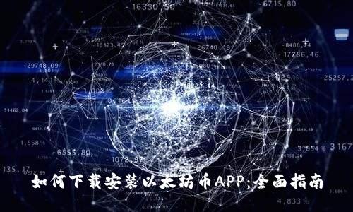 如何下载安装以太坊币APP：全面指南