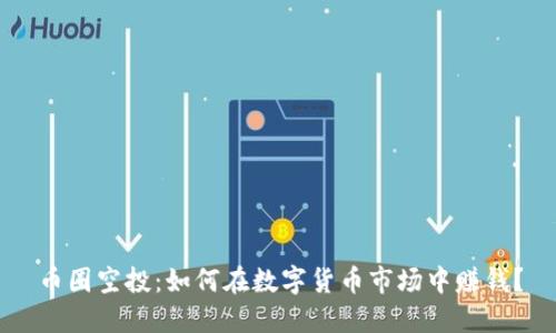 币圈空投：如何在数字货币市场中赚钱？