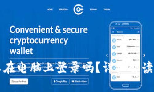 TP钱包可以在电脑上登录吗？详细解读与使用指南