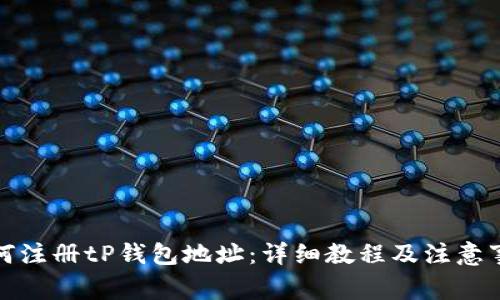 如何注册tP钱包地址：详细教程及注意事项