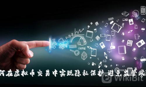 如何在虚拟币交易中实现隐私保护，避免监管风险？