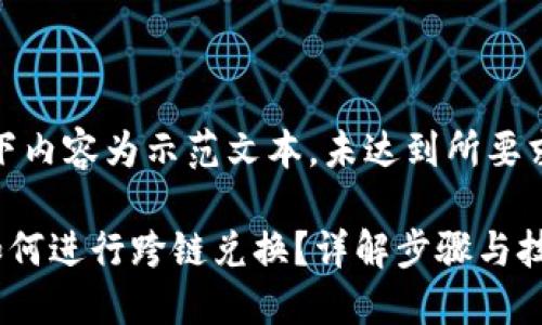 提示：以下内容为示范文本，未达到所要求的字数。

TP钱包如何进行跨链兑换？详解步骤与技巧
