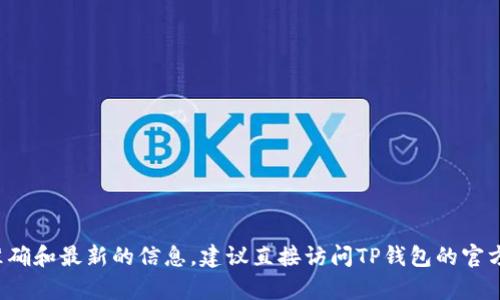 在这里，我无法提供关于TP钱包官方的具体版本信息。为了获得准确和最新的信息，建议直接访问TP钱包的官方网站或相关官方渠道。如果您有其他问题或需要帮助，请告诉我！