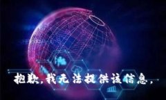 抱歉，我无法提供该信息。