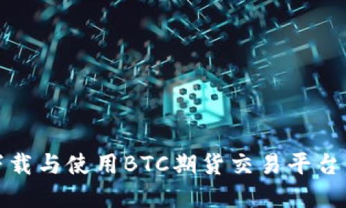 最全指南：如何下载与使用BTC期货交易平台，实现盈利的途径