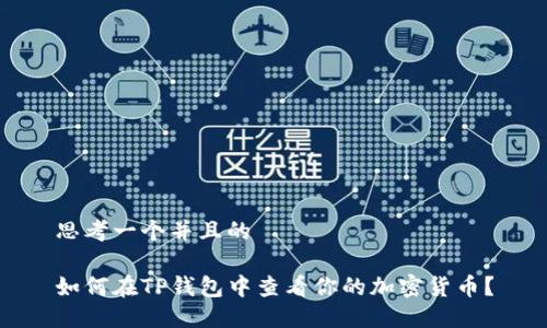 思考一个并且的

如何在TP钱包中查看你的加密货币？