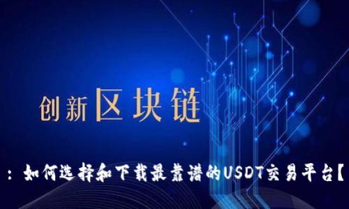 : 如何选择和下载最靠谱的USDT交易平台？