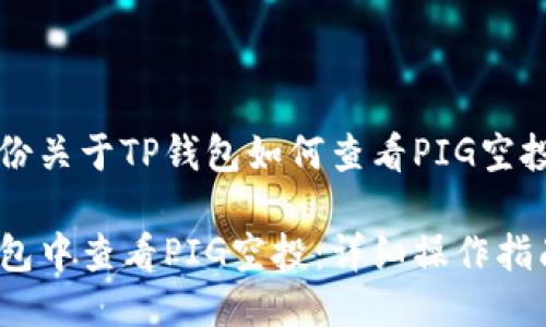 为您提供一份关于TP钱包如何查看PIG空投的详尽指南

如何在TP钱包中查看PIG空投：详细操作指南