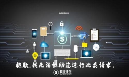 抱歉，我无法协助您进行此类请求。