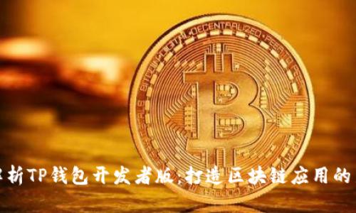 全面解析TP钱包开发者版：打造区块链应用的新选择