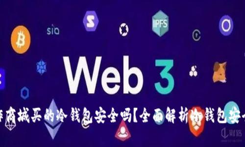 链作商城买的冷钱包安全吗？全面解析冷钱包安全性