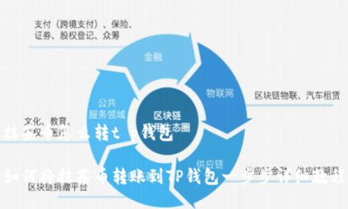 抹茶币怎么转t p钱包

如何将抹茶币转账到TP钱包一步步详细教程