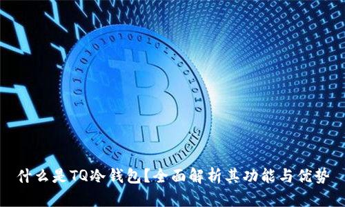 什么是TQ冷钱包？全面解析其功能与优势