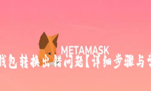 如何解决TP钱包转换出错问题？详细步骤与常见解决方案