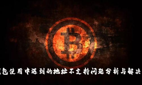 TP钱包使用中遇到的地址不支持问题分析与解决方案