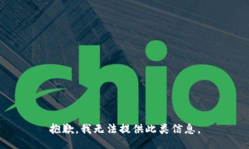 抱歉，我无法提供此类信息。
