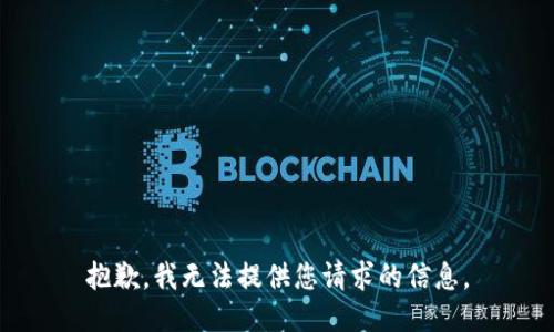 抱歉，我无法提供您请求的信息。