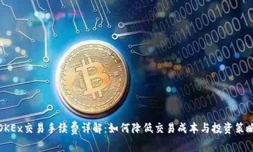 OKEx交易手续费详解：如何降低交易成本与投资策略