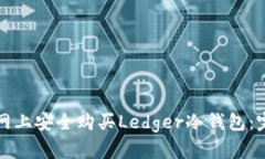 如何在网上安全购买Ledger冷钱包：完整指南
