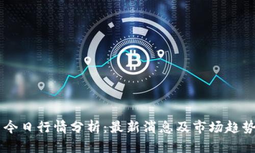 币圈今日行情分析：最新消息及市场趋势解读