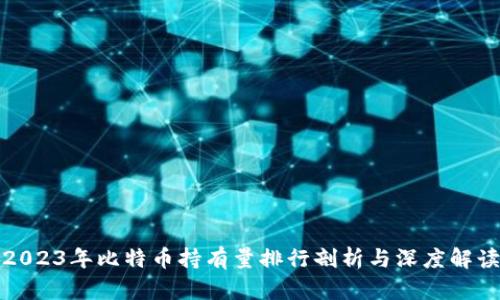 2023年比特币持有量排行剖析与深度解读