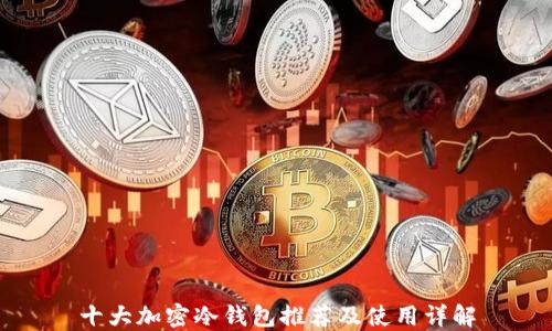 
十大加密冷钱包推荐及使用详解