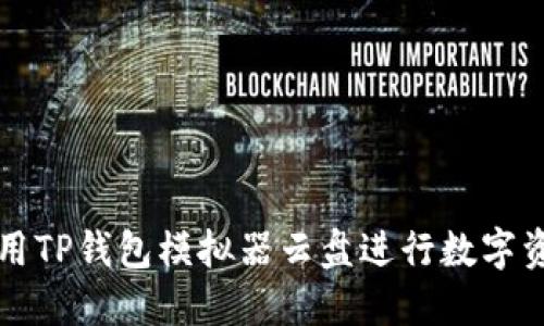 怎样使用TP钱包模拟器云盘进行数字资产管理