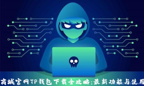 
苹果商城官网TP钱包下载全攻略：最新功能与使用技巧