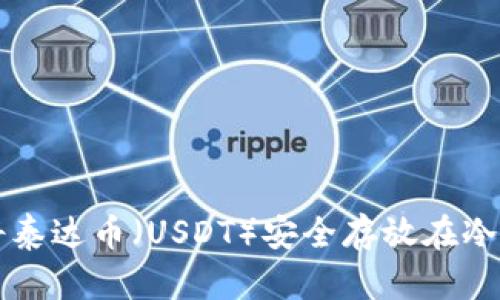 如何将泰达币（USDT）安全存放在冷钱包中