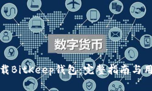 如何安全下载BitKeep钱包：完整指南与用户注意事项